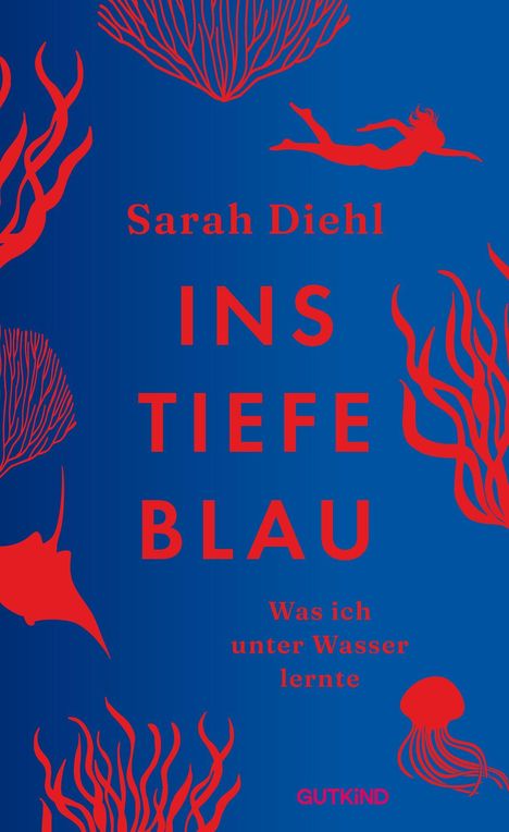 Text: "Sarah Diehl - Ins Tiefe Blau - Was ich unter Wasser lernte - GUTKIND". Illustration: Rote Meerestiere auf blauem Grund.