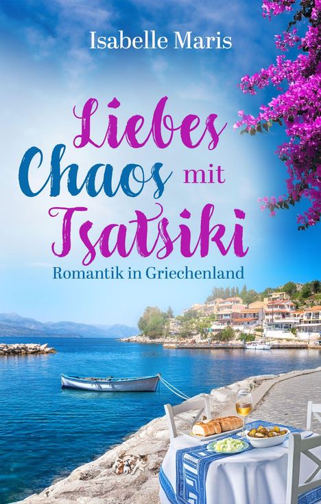 Buchtitel: "Liebeschaos mit Tsatsiki" von Isabelle Maris. Ein idyllischer, griechischer Hafen mit Boot, Tisch und blühenden Büschen.