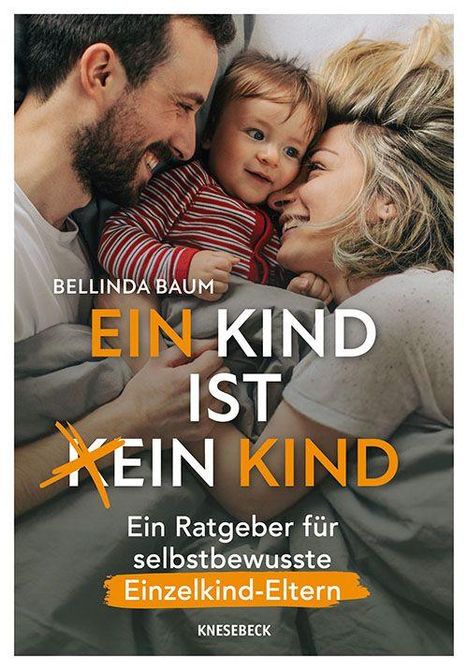 „Bellinda Baum: Ein Kind ist kein Kind. Ein Ratgeber für selbstbewusste Einzelkind-Eltern.“ Logo „Knesebeck“. Ein Paar mit Kind.