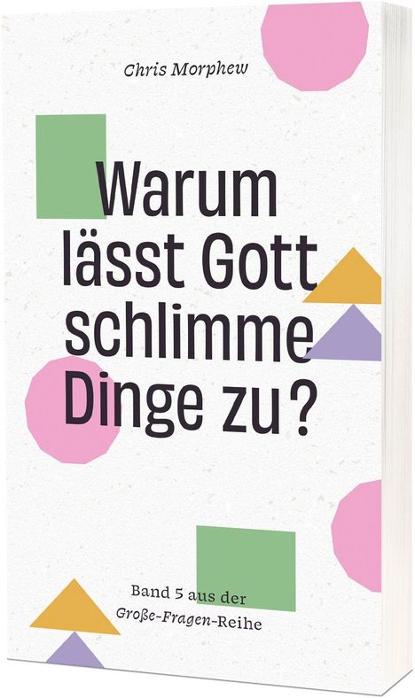 „Warum lässt Gott schlimme Dinge zu?“ von Chris Morphew, Band 5 aus der Große-Fragen-Reihe. Bunte geometrische Formen.