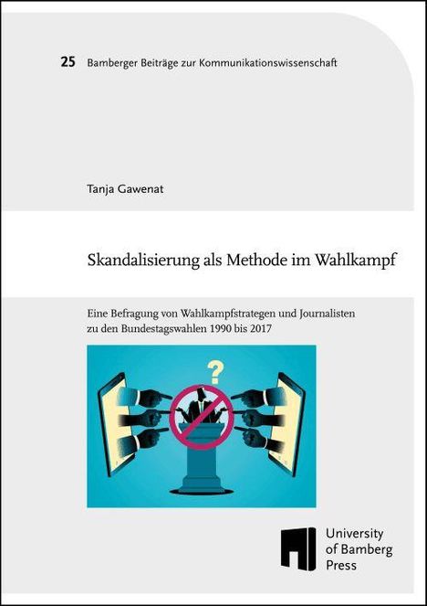 Titel: Skandalisierung als Methode im Wahlkampf. Befragung von Strategen/Journalisten zu Wahlen 1990-2017. Logo enthalten.