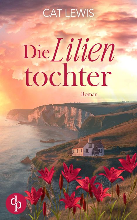 "Die Lilientochter" und "CAT LEWIS" in großer Schrift. Roter dp-Logo. Küstenlandschaft mit roten Lilien im Vordergrund.