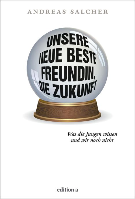 Andreas Salcher: Unsere neue beste Freundin, die Zukunft, Buch