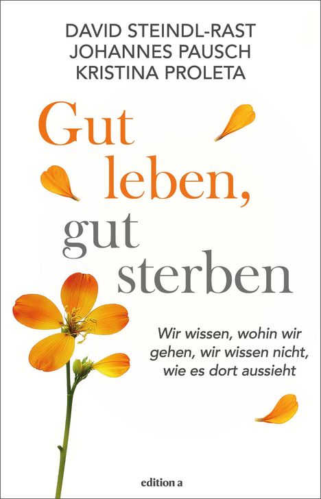 "David Steindl-Rast, Johannes Pausch, Kristina Proleta. Gut leben, gut sterben. Wir wissen, wohin wir gehen, wir wissen nicht, wie es dort aussieht." Oranger Text und Blüten.