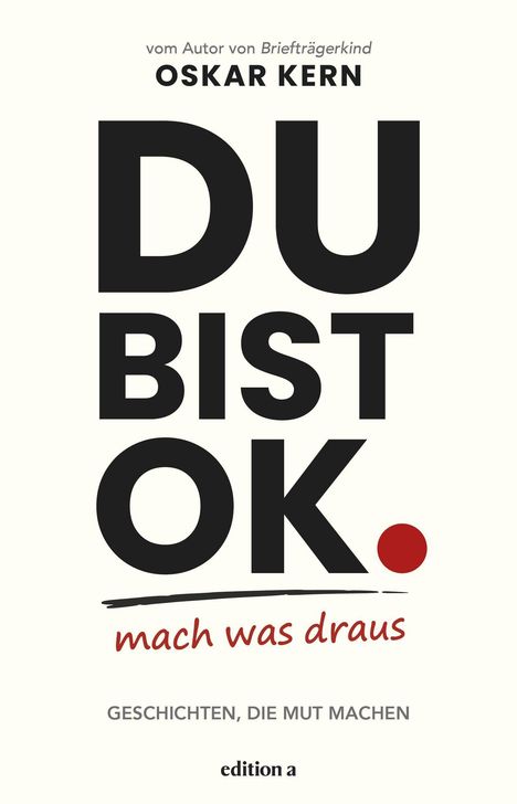 „DU BIST OK. mach was draus“ von Oskar Kern. „GESCHICHTEN, DIE MUT MACHEN“, „edition a“. Schwarzer Text auf weißem Hintergrund.