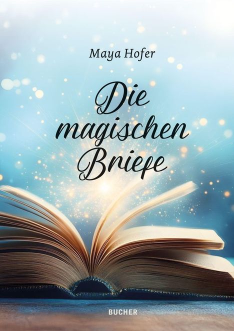 "Die magischen Briefe" von Maya Hofer. Ein aufgeschlagenes Buch strahlt magische Funken vor einem blauen Hintergrund aus.
