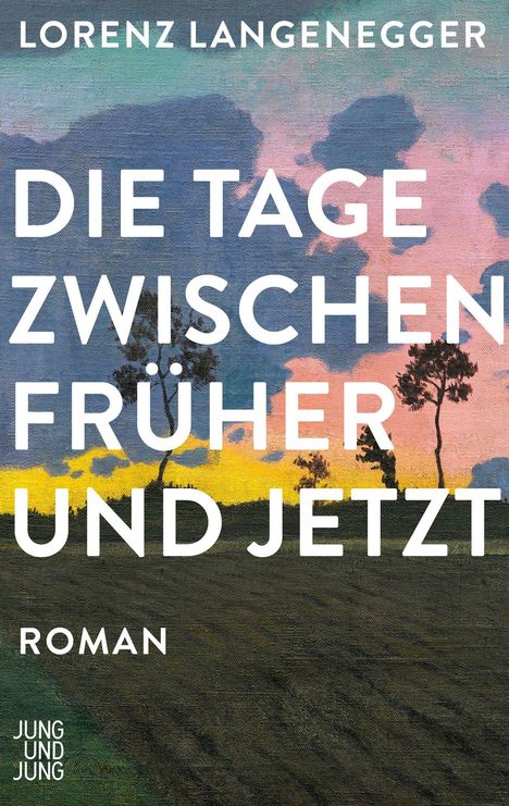 „Lorenz Langenegger: Die Tage zwischen früher und jetzt. Roman, Jung und Jung.“ Hintergrund: Landschaftsgemälde.