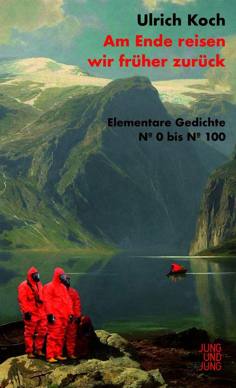 Text „Ulrich Koch: Am Ende reisen wir früher zurück. Elementare Gedichte Nº 0 bis Nº 100“. Drei Personen in roten Anzügen vor Bergen.