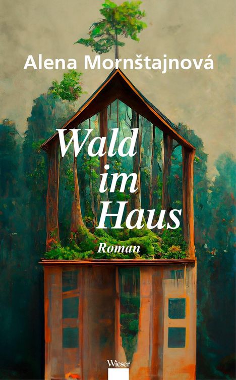 Text: "Alena Mornštajnová. Wald im Haus. Roman." Illustration eines Hauses mit Bäumen und Pflanzen, die hinauswachsen.