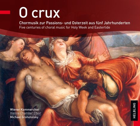 Wiener Kammerchor - O Crux (Chormusik zur Passions- &amp; Osterzeit aus 5 Jahrhunderten), CD