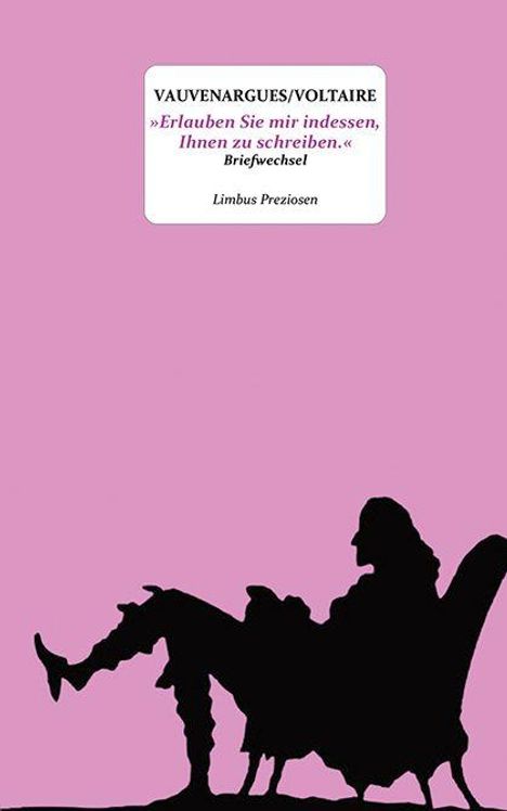 VAUVENARGUES/VOLTAIRE: »Erlauben Sie mir indessen, Ihnen zu schreiben.« Briefwechsel, Limbus Preziosen. Silhouette im Sessel.