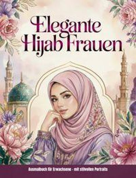 „Elegante Hijab Frauen“. Untertitel: „Ausmalbuch für Erwachsene - mit stilvollen Portraits“. Illustration einer Frau mit Hijab.