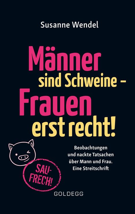 Susanne Wendel: Männer sind Schweine - Frauen erst recht! Beobachtungen und nackte Tatsachen über Mann und Frau. Eine Streitschrift. Geschlechterrollen aufbrechen - Gleichberechtigung &amp; echte Partnerschaft leben!, Buch