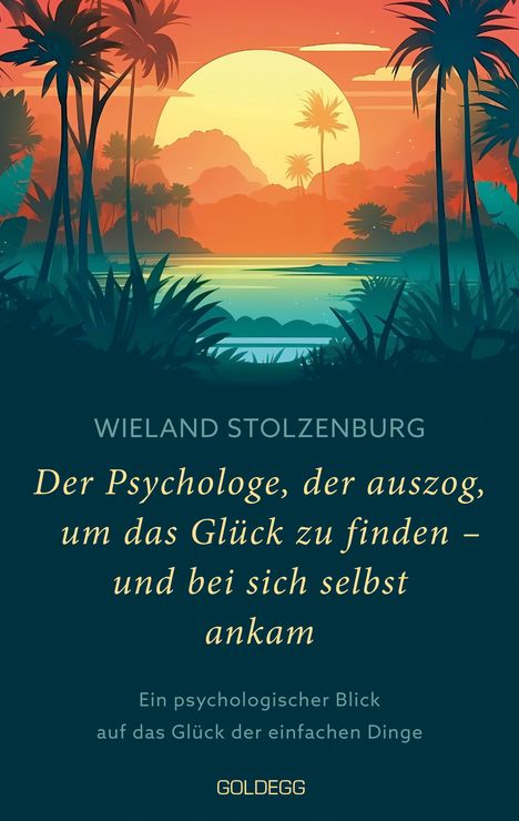 Wieland Stolzenburg: Der Psychologe, der auszog, um das Glück zu finden - und bei sich selbst ankam, Buch