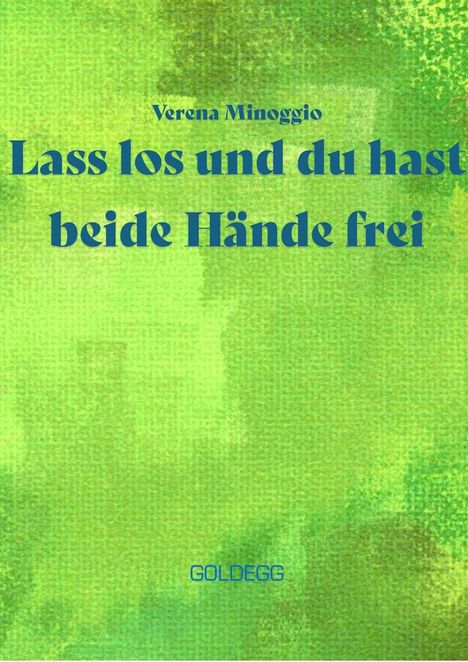 "Verena Minoggio, Lass los und du hast beide Hände frei, GOLDEGG." Grüne, farbige Fläche im Hintergrund.