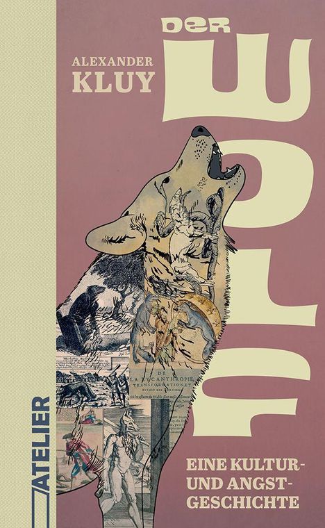 „Der Wolf: Eine Kultur- und Angstgeschichte“, Autor: Alexander Kluy. Illustration: ein heulender Wolf mit Collage.