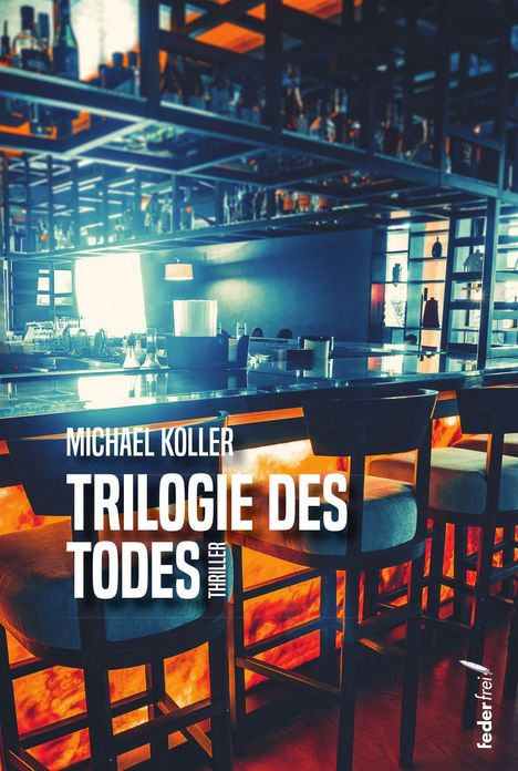 Text: "Michael Koller, Trilogie des Todes, Thriller". Moderne Bar mit leeren Stühlen und beleuchtetem Flaschenregal.