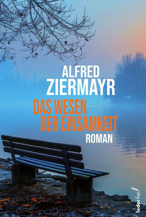 Titel: „Alfred Ziermayr, Das Wesen der Einsamkeit, Roman“. Eine Bank am nebligen Seeufer, kahle Äste im Hintergrund.