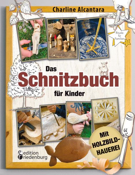 Text: "Charline Alcantara, Das Schnitzbuch für Kinder, Rituale für Familien, Mit HOLZBILDHAUEREI, edition riedenburg." 
Fotos von Schnitzarbeiten.