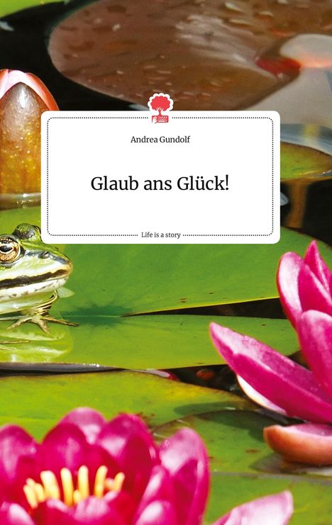 Andrea Gundolf: Glaub ans Glück! Life is a Story - story.one, Buch