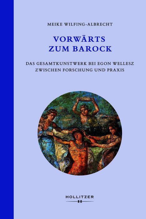 Text: "MEIKE WILFING-ALBRECHT, VORWÄRTS ZUM BAROCK, DAS GESAMTKUNSTWERK BEI EGON WELLESZ ZWISCHEN FORSCHUNG UND PRAXIS".  
Illustration: Antike Figuren in festlichem Tanz.