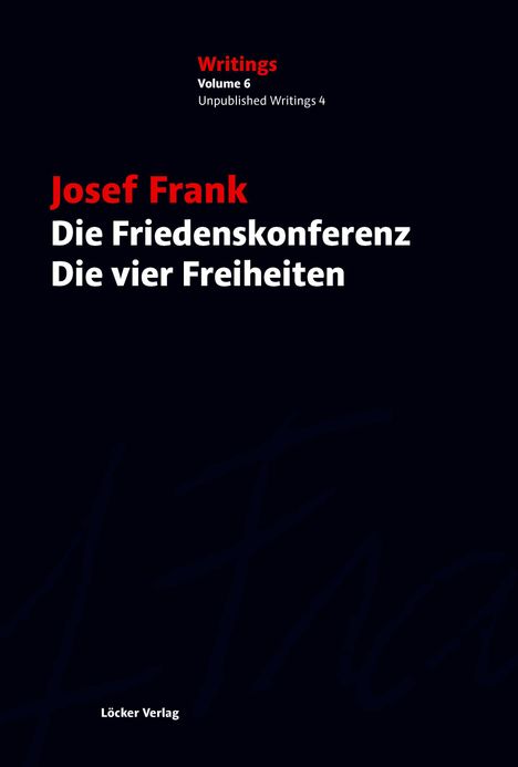 Texte: "Writings Volume 6", "Unpublished Writings 4", "Josef Frank", "Die Friedenskonferenz", "Die vier Freiheiten", "Löcker Verlag". Schwarzer Hintergrund.