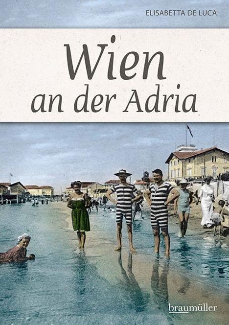 "Wien an der Adria" von Elisabetta De Luca. Historisches Strandbild mit Personen in Badeanzügen, Gebäuden im Hintergrund.