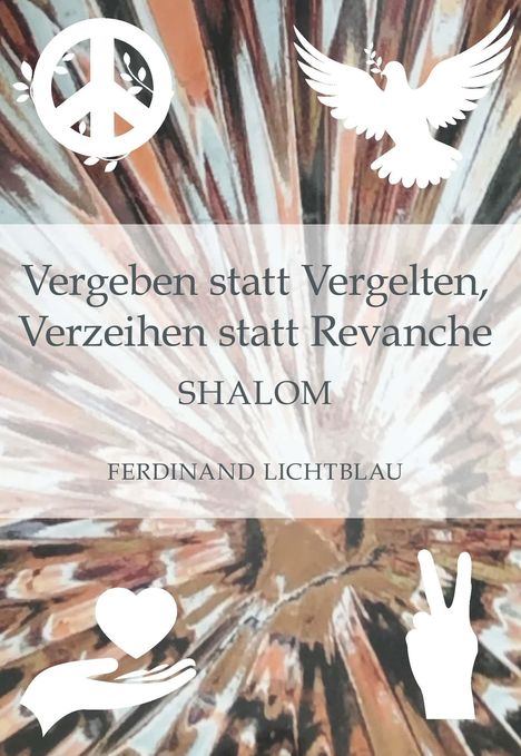 Ferdinand Lichtblau: Vergeben statt Vergelten, Verzeihen statt Revanche, Buch