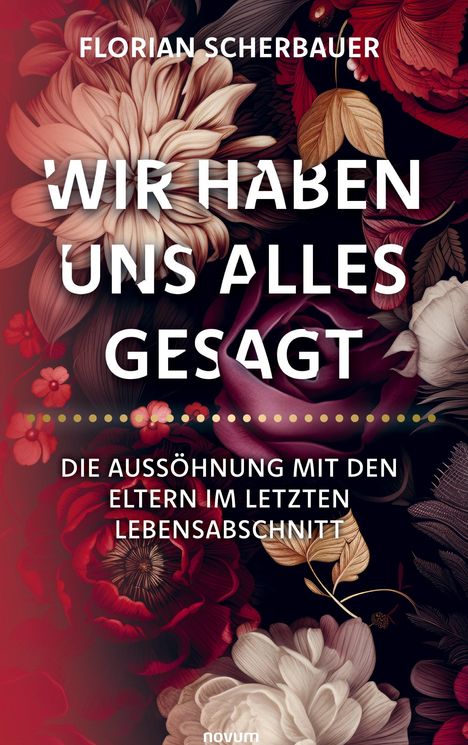 Florian Scherbauer: Wir haben uns alles gesagt ¿ Die Aussöhnung mit den Eltern im letzten Lebensabschnitt, Buch