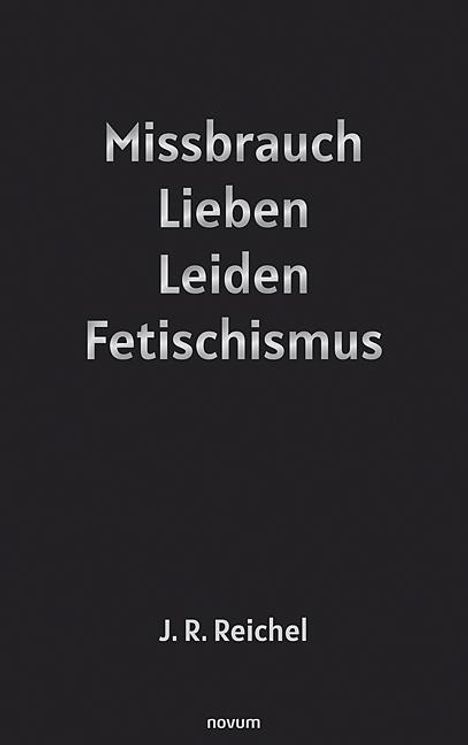 J. R. Reichel: Missbrauch, Lieben, Leiden, Fetischismus, Buch