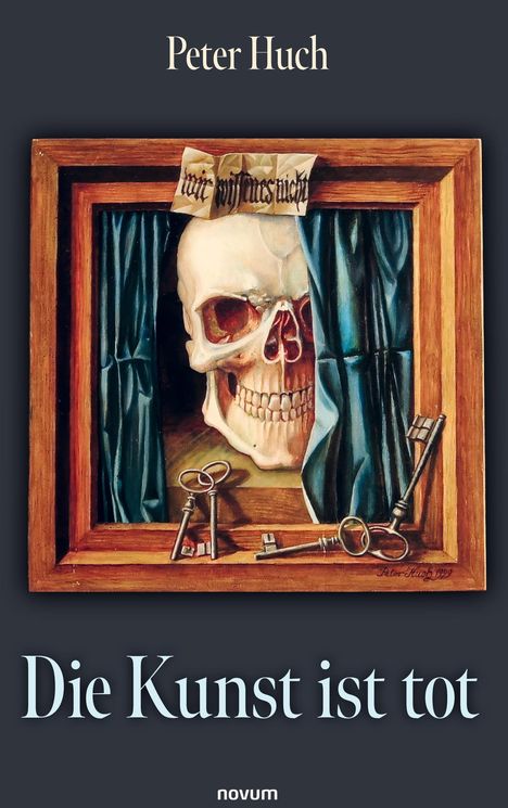 Auf dunkelgrauem Hintergrund steht: "Peter Huch, Die Kunst ist tot". Ein Totenkopf hinter blauem Vorhang, flankiert von Schlüsseln.