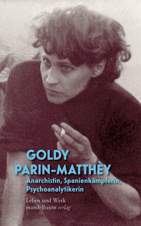 Goldy Parin-Matthèy: Goldy Parin-Matthèy - Anarchistin, Spanienkämpferin, Psychoanalytikerin, Buch