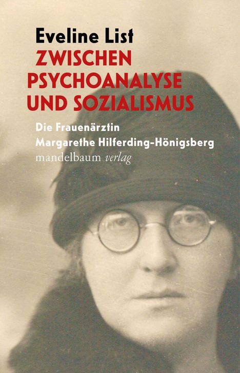 "Eveline List: Zwischen Psychoanalyse und Sozialismus. Die Frauenärztin Margarethe Hilferding-Hönigsberg. mandelbaum verlag."  
Sepia-Foto einer Frau mit Brille und Hut.