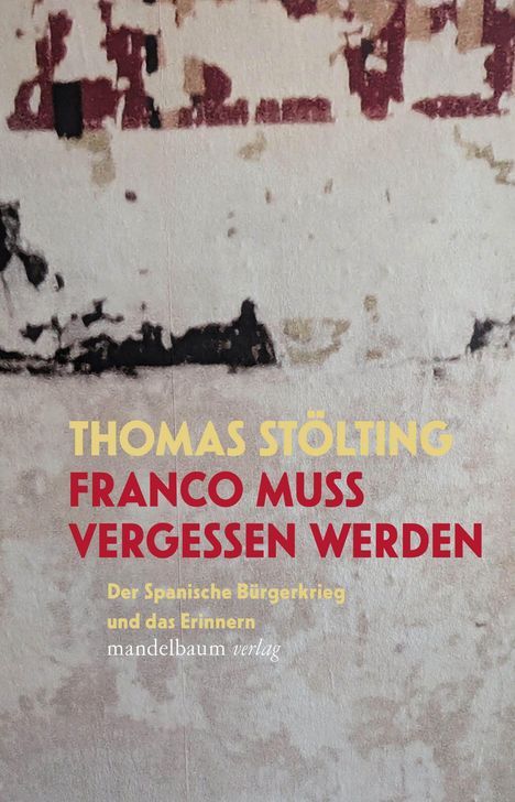 "Thomas Stölting: Franco muss vergessen werden. Der Spanische Bürgerkrieg und das Erinnern. Mandelbaum Verlag."