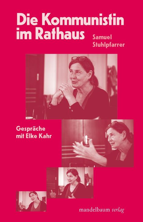 „Die Kommunistin im Rathaus. Samuel Stuhlpfarrer. Gespräche mit Elke Kahr. Mandelbaum Verlag.“ Fotos von Elke Kahr.