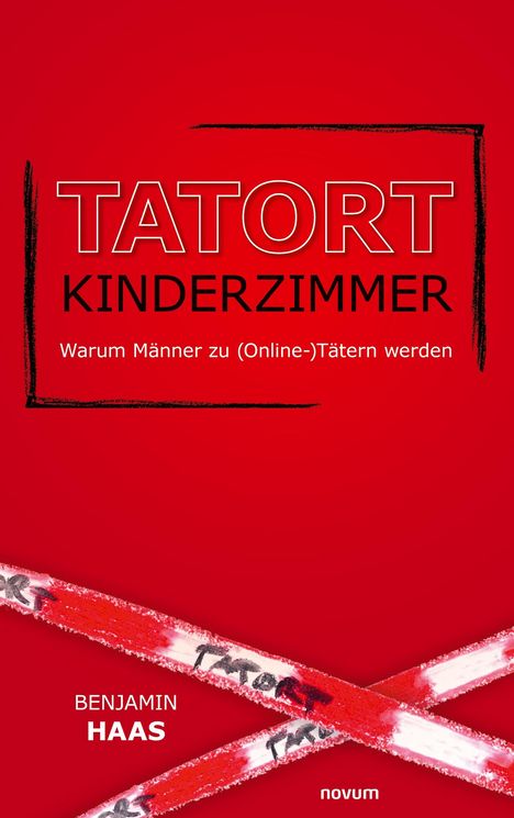 Benjamin Haas: Tatort Kinderzimmer ¿ Warum Männer zu (Online-)Tätern werden, Buch