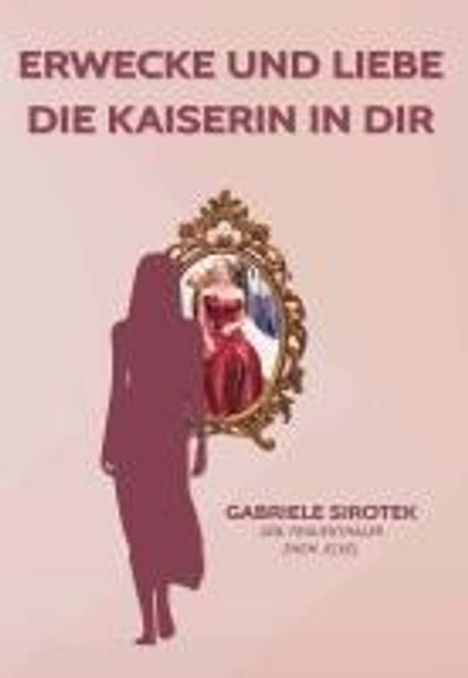Gabriele Sirotek: Erwecke und liebe die Kaiserin in dir, Buch