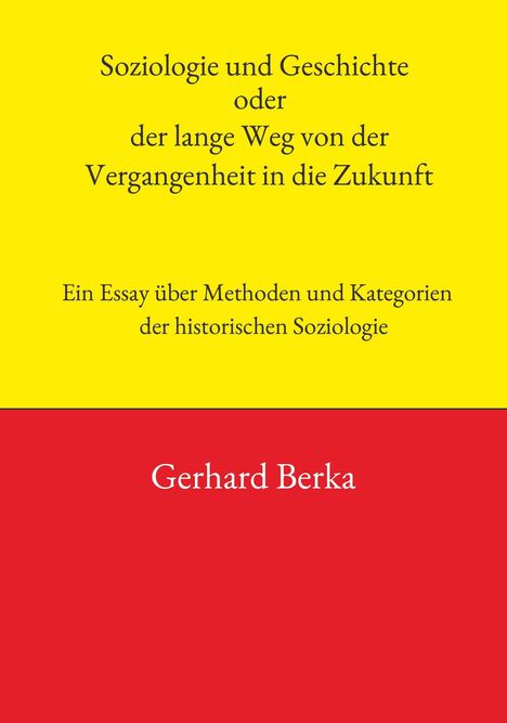 Gerhard Berka: Soziologie und Geschichte oder der lange Weg von der Vergangenheit in die Zukunft, Buch