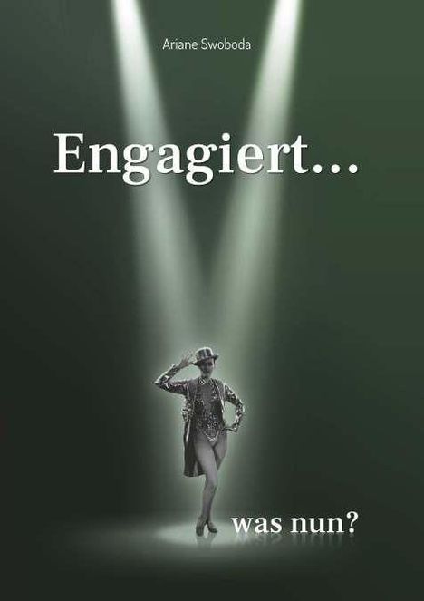Oben steht "Ariane Swoboda". "Engagiert... was nun?" Ein Tänzer in Kostüm und Hut im Scheinwerferlicht.