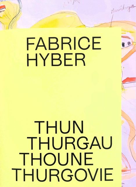 Text: "FABRICE HYBER THUN THURGAU THOUNE THURGOVIE." Gelber Hintergrund, farbige Zeichnung im Hintergrund.