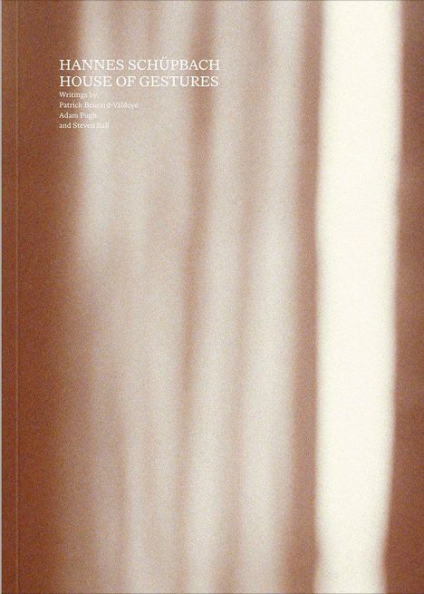 Text: "HANNES SCHÜPBACH HOUSE OF GESTURES. Writings by Patrick Beurard-Valdoye, Adam Pugh, and Steven Ball." Hintergrund in sanftem Braun mit Licht- und Schattenmustern.