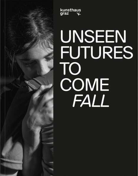 Texte: "Unseen Futures to Come Fall", "kunsthaus graz". Schwarz-weißes Bild eines nachdenklichen Mädchens.