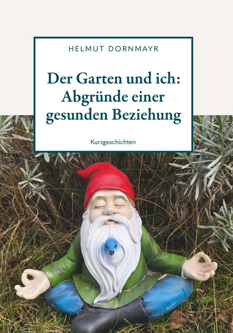 Helmut Dornmayr: Der Garten und ich: Abgründe einer gesunden Beziehung, Buch