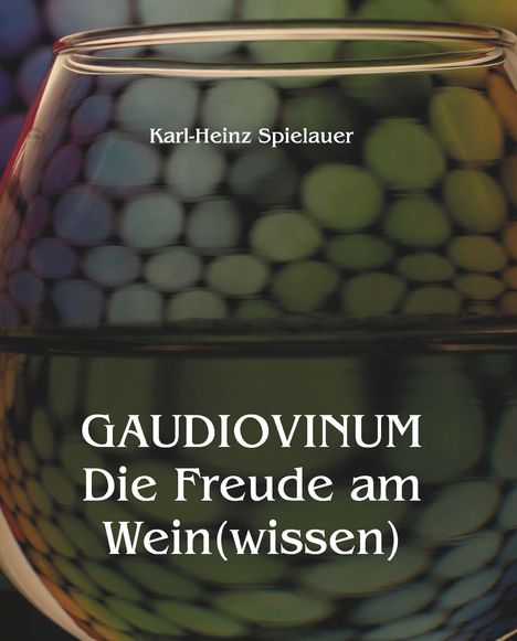 Karl-Heinz Spielauer: GAUDIOVINUM Die Freude am Wein(wissen), Buch