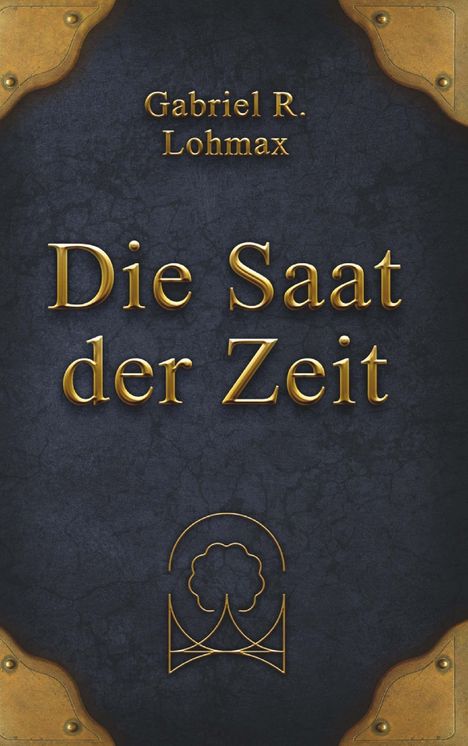 Text: "Gabriel R. Lohmax, Die Saat der Zeit". Dunkler Hintergrund mit goldenen Verzierungen und einem stilisierten Baum.