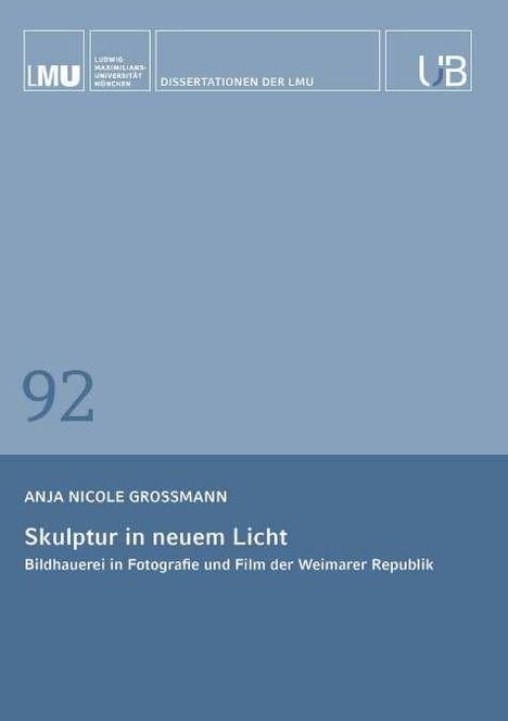 Anja Nicole Grossmann: Skulptur in neuem Licht. Blaues Cover, Logo der LMU München, Dissertation, Nummer 92.
