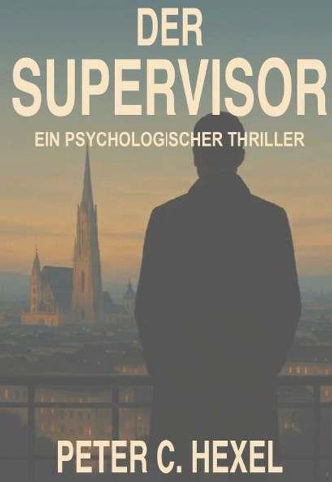 "DER SUPERVISOR - Ein Psychologischer Thriller, Peter C. Hexel". Silhouette eines Mannes vor einer Stadtansicht.