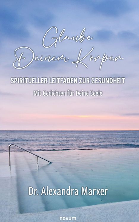 "Glaube Deinem Körper", spiritueller Leitfaden, mit Gedichten. Dr. Alexandra Marxer. Pool mit Meerblick bei Sonnenuntergang.