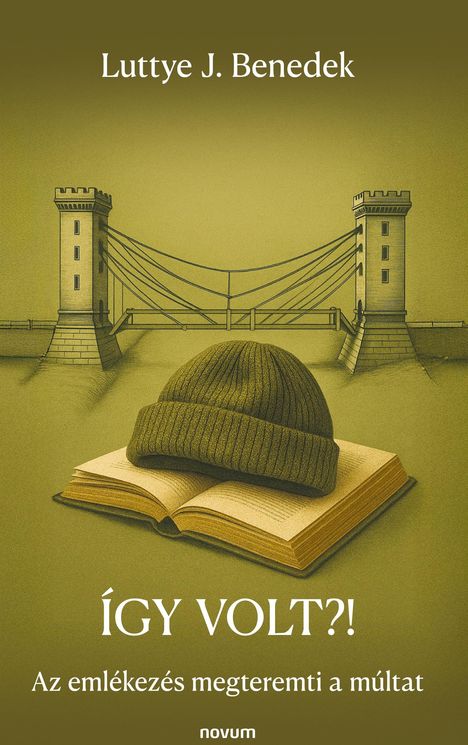 Luttye J. Benedek. ÍGY VOLT?! Az emlékezés megteremti a múltat. Illustration: Brücke, Buch, grüne Mütze.