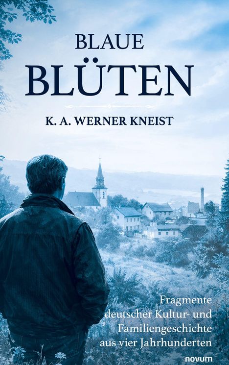 Text: "BLAUE BLÜTEN, K. A. WERNER KNEIST, Fragmente deutscher Kultur- und Familiengeschichte aus vier Jahrhunderten."  
Ein Mann blickt auf ein Dorf.